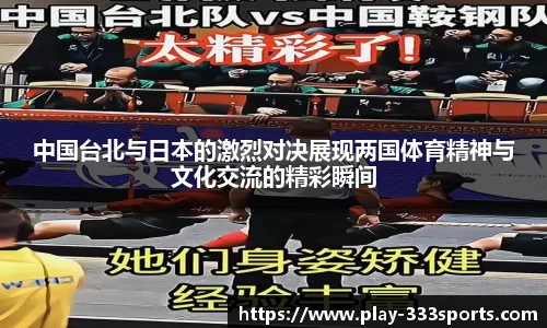 中国台北与日本的激烈对决展现两国体育精神与文化交流的精彩瞬间